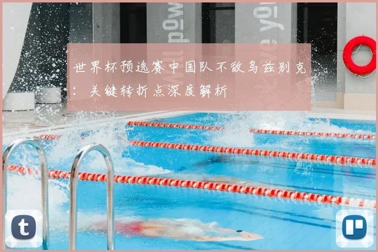世界杯预选赛中国队不敌乌兹别克：关键转折点深度解析