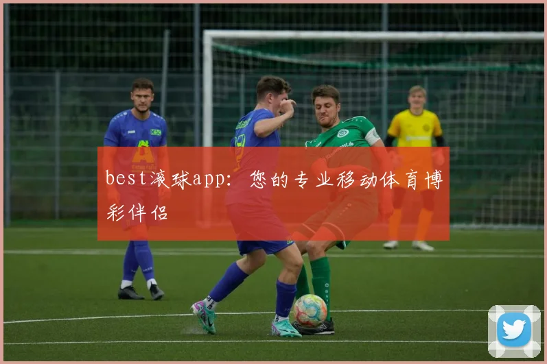 best滚球app：您的专业移动体育博彩伴侣
